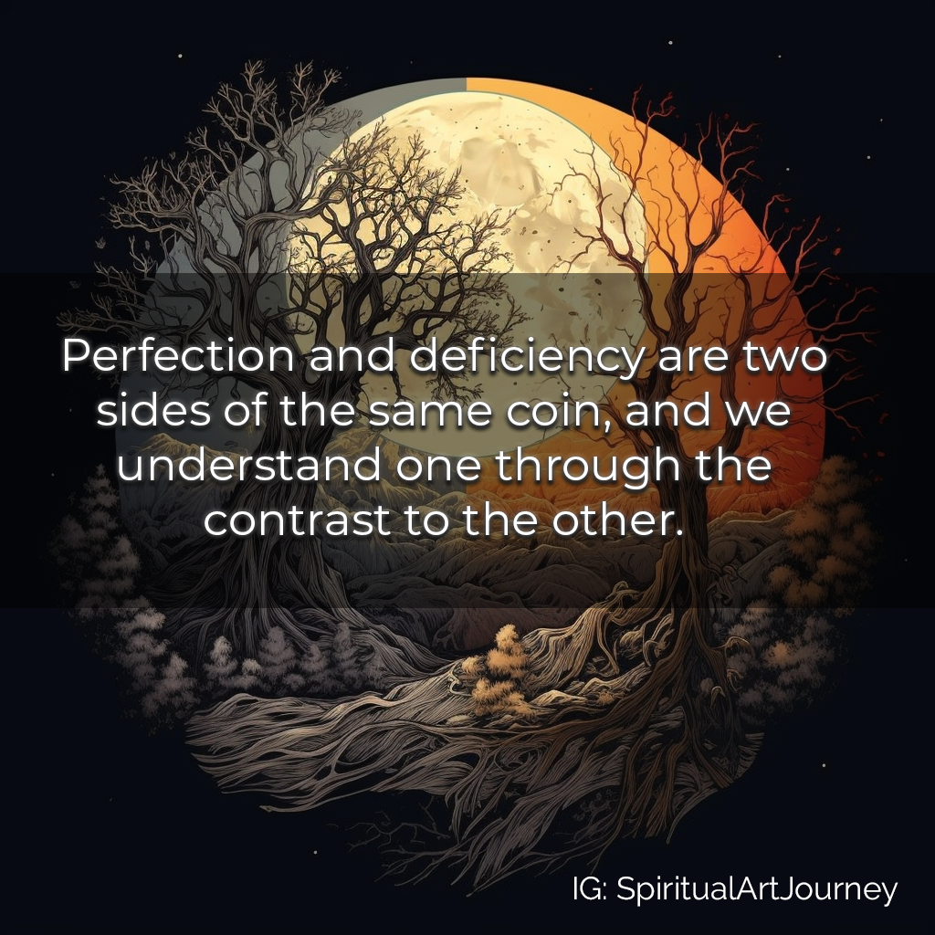 Perfection and deficiency are two sides of the same coin, and we understand one through the contrast to the other.