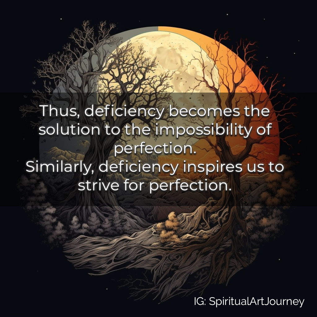 Thus, deficiency becomes the solution to the impossibility of perfection.